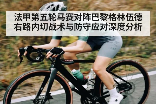 法甲第五轮马赛对阵巴黎格林伍德右路内切战术与防守应对深度分析